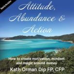 Attitude, Abundance and Action, Kath  Orman Dip FP, CFP