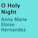 O Holy Night, Anna Marie Hernandez