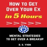 How to Get Over Your Ex in 5 Hours, D.S. Yvon