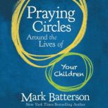 Praying Circles Around the Lives of Your Children, Mark Batterson