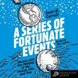 A Series of Fortunate Events Chance and the Making of the Planet, Life, and You, Sean B. Carroll