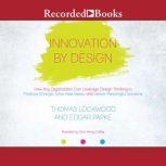 Innovation By Design How Any Organization Can Leverage Design Thinking to Produce Change, Drive New Ideas, and Deliver Meanigful Solutions, Thomas Lockwood