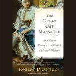 The Great Cat Massacre And Other Episodes in French Cultural History, Robert Darnton