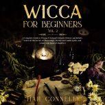 Wicca for Beginners Vol.2 A Complete Guide to Wiccan Witchcraft, Rituals, History and Beliefs. Learn All the Secrets of Moon Magic, Herbal and Candle Spells, and Create your Book of Shadows!, Tiah Connelly