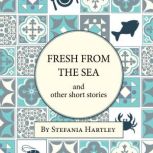 Fresh from the Sea and Other Short Stories, Stefania Hartley