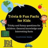 Trivia & Fun Facts for Kids Tricky and funny questions for children - General knowledge and Interesting facts, Innofinitimo Media