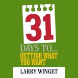 31 Days to Getting What You Want, Larry Winget