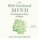 The Well-Gardened Mind The Restorative Power of Nature, Sue Stuart-Smith