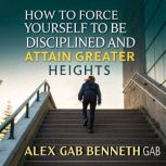 How to Force Yourself to Be Disciplin..., Alex Gab