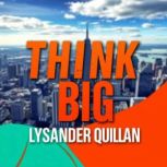 Think Big How the Best Leaders Ampli..., Lysander Quillan