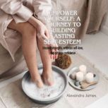 Empower Yourself A Journey to Buildi..., Alexandra James