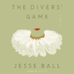 The Divers' Game A Novel, Jesse Ball