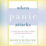When Panic Attacks The New, Drug-Free Anxiety Therapy That Can Change Your Life, David D. Burns, M.D.