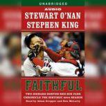 Faithful Two Diehard Boston Red Sox Fans Chronicle the Historic 2004 Season, Stewart O'Nan