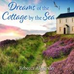 Dreams of the Cottage by the Sea, Rebecca Alexander