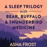 A Sleep Trilogy with Bear, Buffalo, a..., Asha Frost