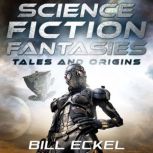 Science Fiction Fantasies Tales and Origins, Bill Eckel