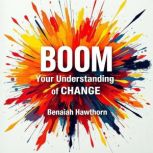 BOOM Your Understanding of Change, Benaiah Hawthorn