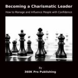 Becoming a Charismatic Leader, 360K Pro Publishing