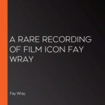 A Rare Recording of Film Icon Fay Wra..., Fay Wray
