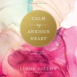 Calm My Anxious Heart, Linda Dillow