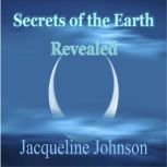 Secrets of the Earth Revealed, Jacqueline Johnson