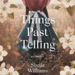 Things Past Telling A Novel, Sheila Williams
