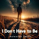 I Dont Have to Be, Aulexsah Smith