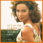 Out of the Corner A Memoir, Jennifer Grey