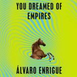 You Dreamed of Empires, Alvaro Enrigue