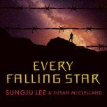 Every Falling Star The True Story of How I Survived and Escaped North Korea, Sungju Lee