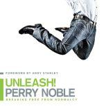 Unleash! Breaking Free from Normalcy, Perry Noble