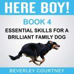 Here Boy! Essential Skills for a Brilliant Family Dog, Book 4 Step-By-Step to a Stunning Recall from Your Brilliant Family Dog, Beverley Courtney