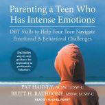 Parenting a Teen Who Has Intense Emotions DBT Skills to Help Your Teen Navigate Emotional and Behavioral Challenges, ACSW Harvey