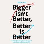 Bigger isnt Better, Better is Better..., Brad Giles