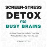 ScreenStress Detox for Busy Brains..., Sarah Peters