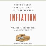 Inflation What It Is, Why It's Bad, and How to Fix It, Steve Forbes