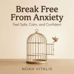 Break Free From Anxiety, Noah Vitalis