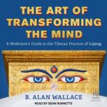 The Art of Transforming the Mind, B. Alan Wallace