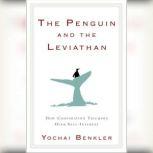 The Penguin and the Leviathan How Cooperation Triumphs over Self-Interest, Yochai Benkler