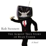 The Almost True Story of Ryan Fisher, Rob Stennett
