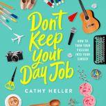 Don't Keep Your Day Job How to Turn Your Passion into Your Career, Cathy Heller