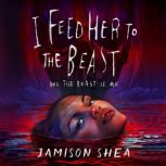 I Feed Her to the Beast and the Beast..., Jamison Shea