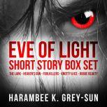 Eve of Light Short Story Box Set, Harambee K. Grey-Sun