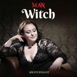 Man-Witch A BBW (Big Beautiful Woman) Erotica Short Story, Mr Stuffalot