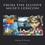 From The Elusive Muse's Lexicon, Garry B Grove