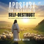 Apostasy Can Lead a Nation to SelfDe..., Philip Wittig