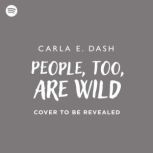 People, Too, Are Wild, Carla E. Dash