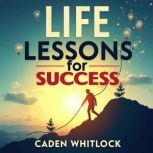 Life Lessons for Success Easy Listen..., Caden Whitlock
