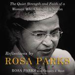 Reflections by Rosa Parks The Quiet Strength and Faith of a Woman Who Changed a Nation
